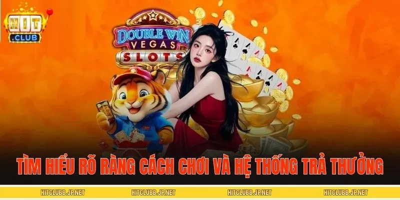 Tìm hiểu rõ ràng cách chơi và hệ thống trả thưởng của game