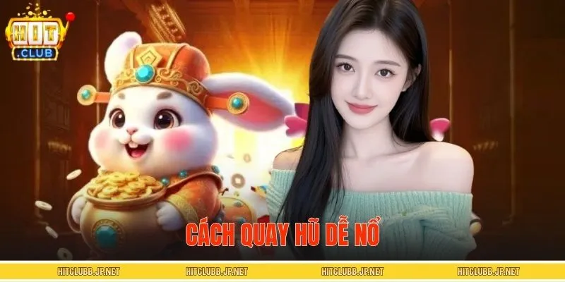 Cách Quay Hũ Dễ Nổ - 3 Bí Kíp Đỉnh Cao Dễ Rinh Thưởng Lớn
