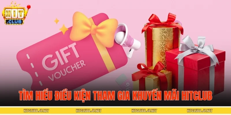 Tìm hiểu điều kiện tham gia khuyến mãi HITCLUB