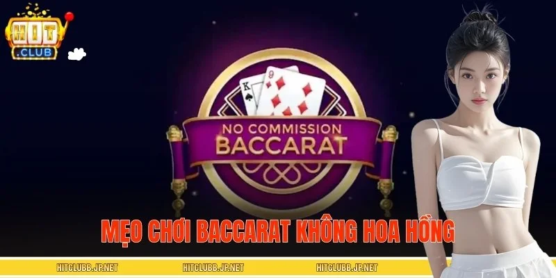 Mẹo Chơi Baccarat Không Hoa Hồng Thắng Lớn Tại HITCLUB