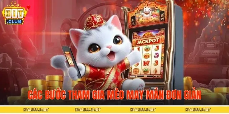 Các bước tham gia slot Mèo may mắn đơn giản, dễ thực hiện