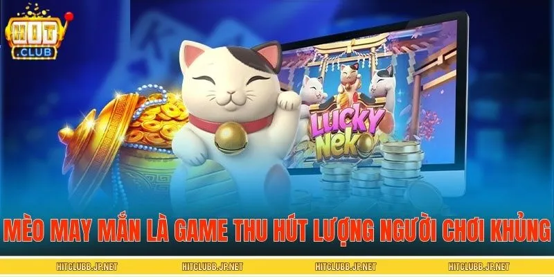 Mèo may mắn là game nổ hũ thu hút lượng người chơi khủng