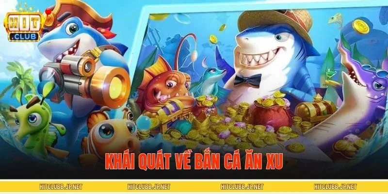 Giới thiệu tổng quan game bắn cá ăn xu 