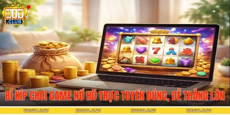 Bí kíp chơi game nổ hũ trực tuyến đúng, dễ thắng lớn