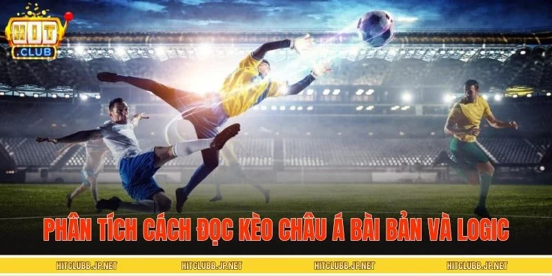 Phân tích cách đọc kèo Châu Á bài bản và logic