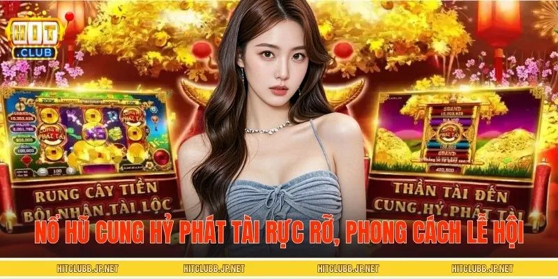 Nổ hũ Cung Hỷ Phát Tài rực rỡ, mang đậm phong cách lễ hội