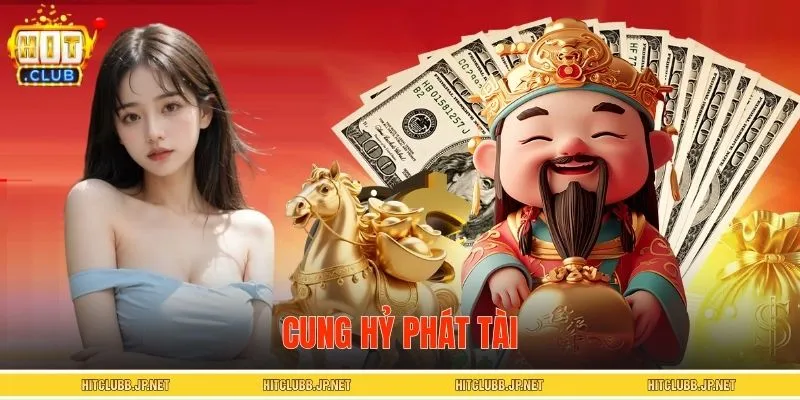 Cung Hỷ Phát Tài – Top Game Nổ Hũ Hấp Dẫn Nhất Tại HITCLUB