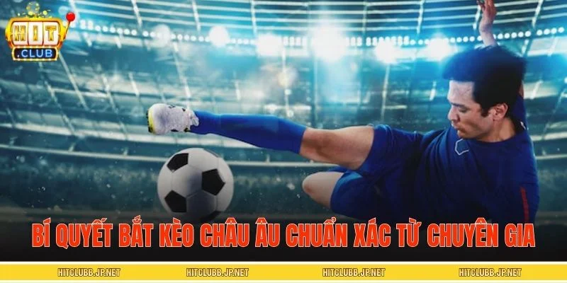 Bí quyết bắt kèo châu Âu chuẩn xác từ chuyên gia