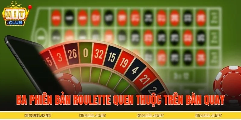 Ba phiên bản Roulette quen thuộc trên bàn quay
